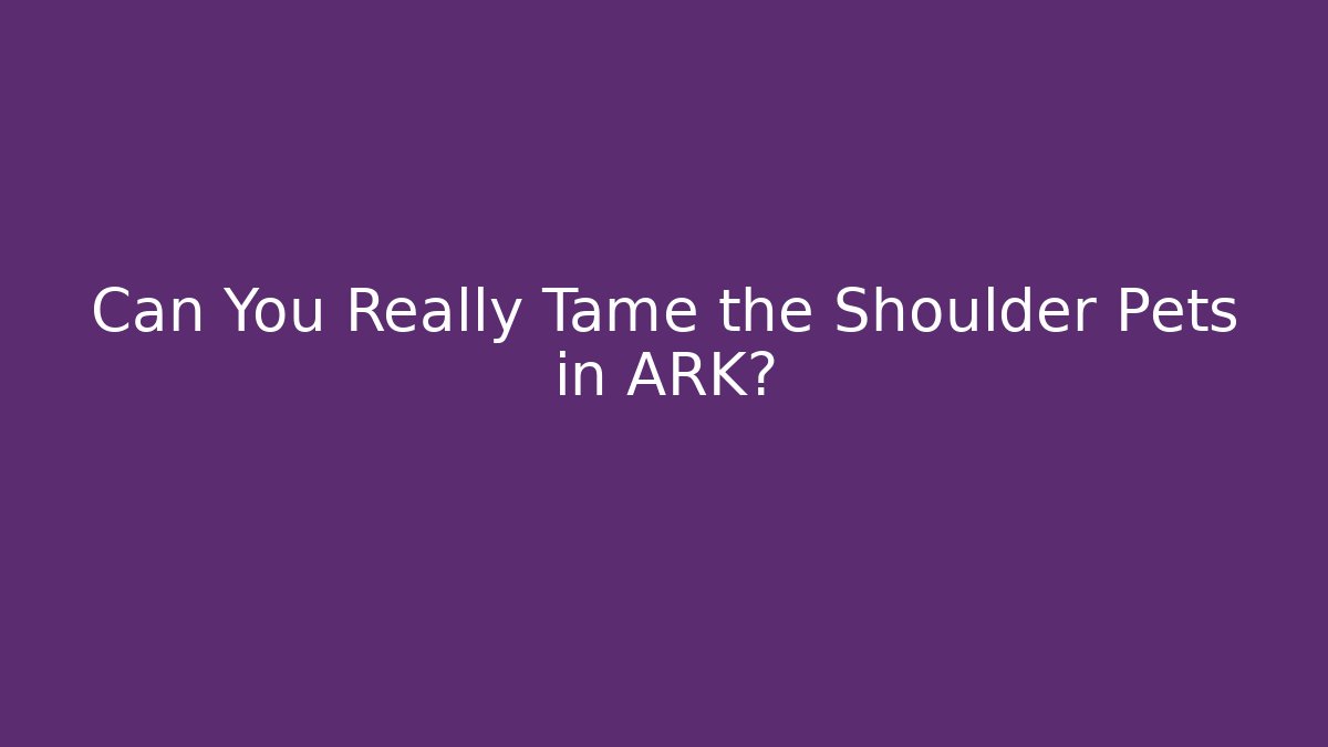 Can You Really Tame the Shoulder Pets in ARK?