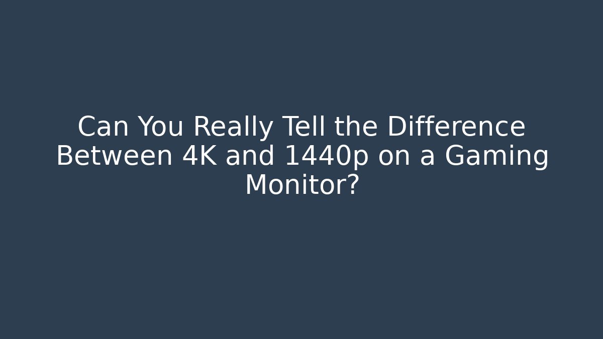 Can You Really Tell the Difference Between 4K and 1440p on a Gaming Monitor?