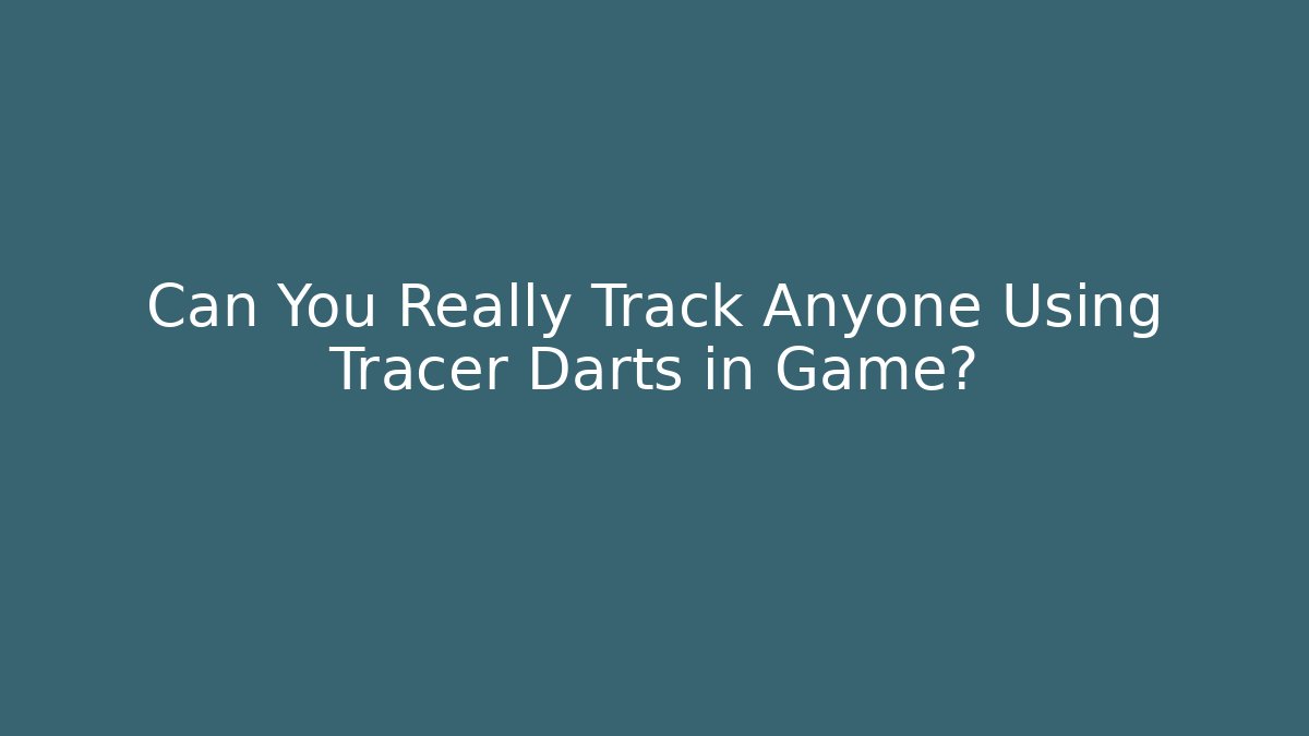 Can You Really Track Anyone Using Tracer Darts in Game?