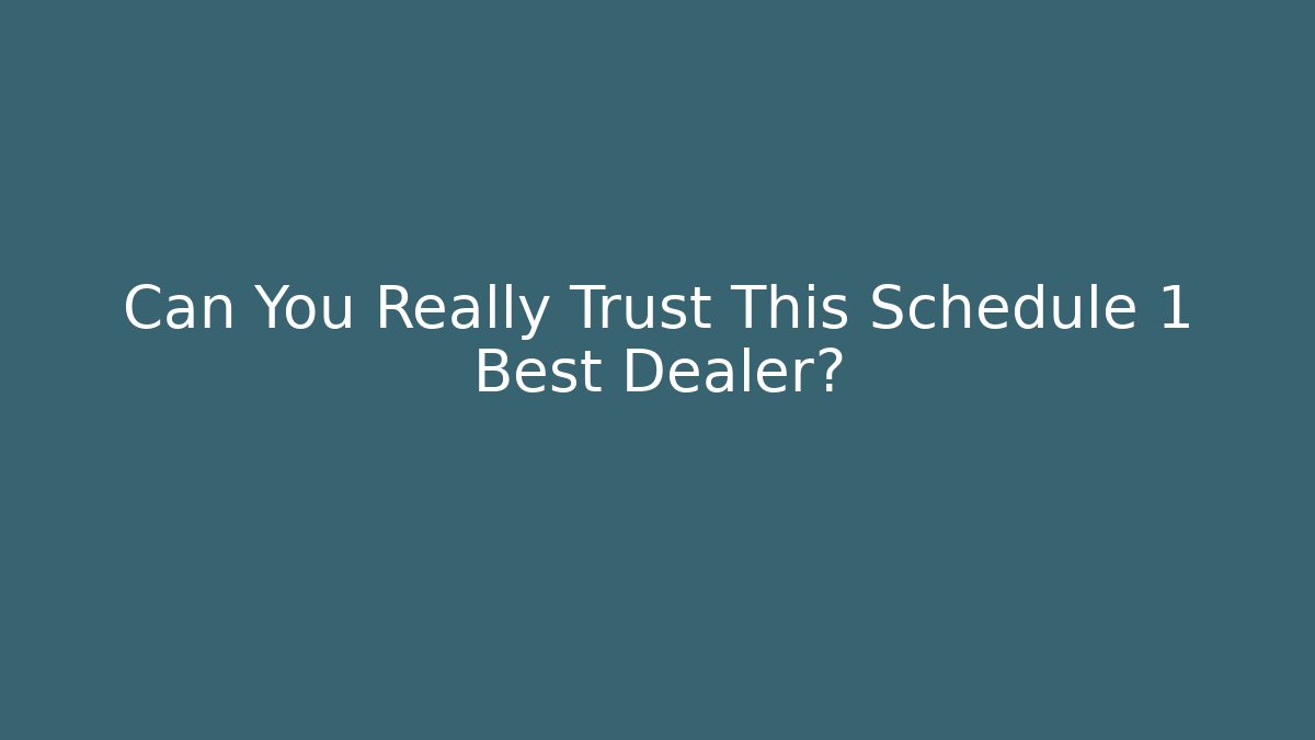 Can You Really Trust This Schedule 1 Best Dealer?