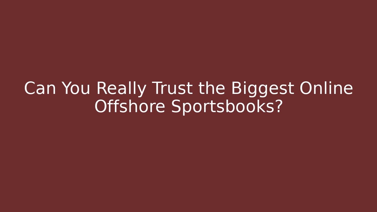 Can You Really Trust the Biggest Online Offshore Sportsbooks? - Critter Realm