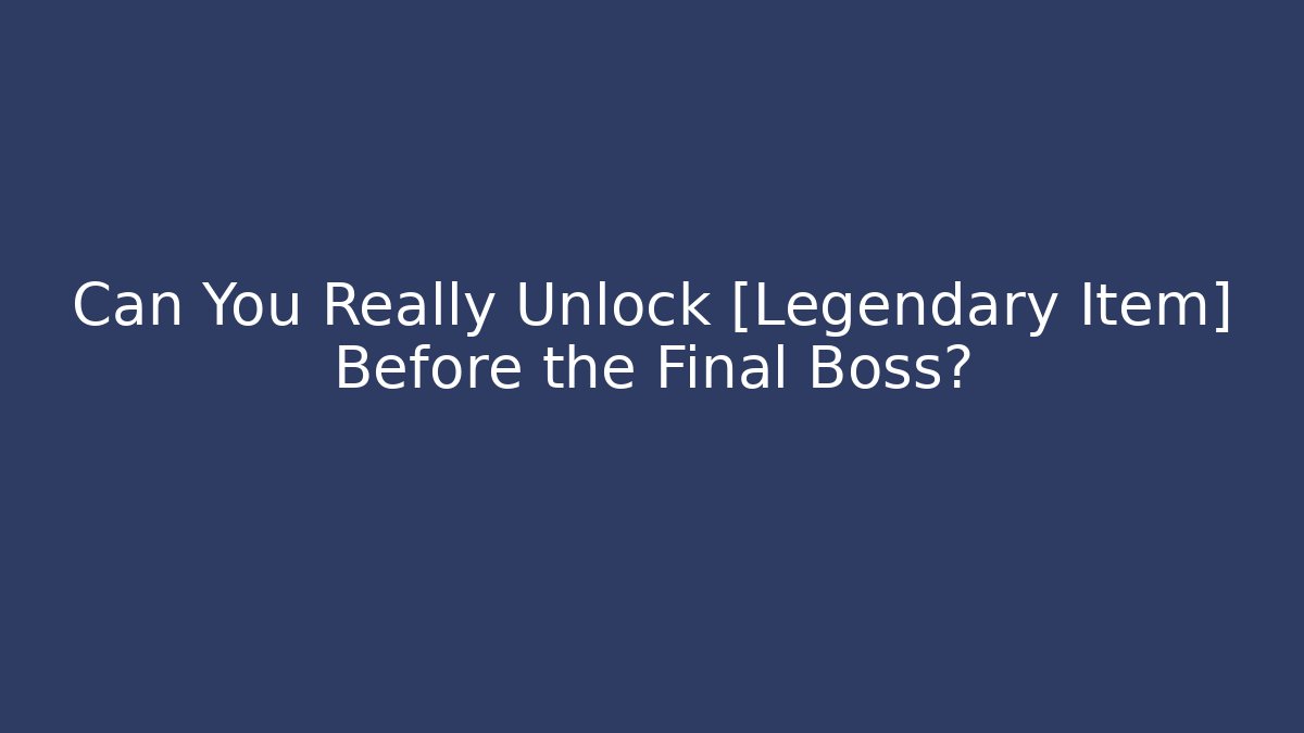 Can You Really Unlock [Legendary Item] Before the Final Boss?