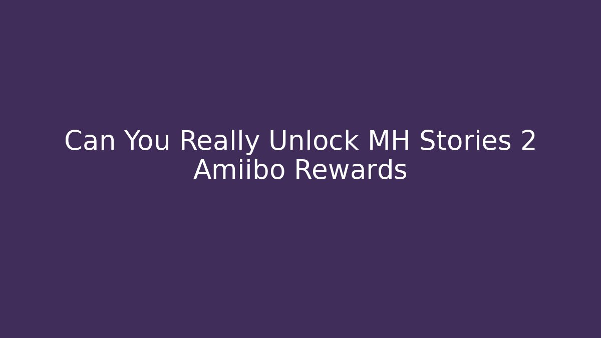 Can You Really Unlock MH Stories 2 Amiibo Rewards