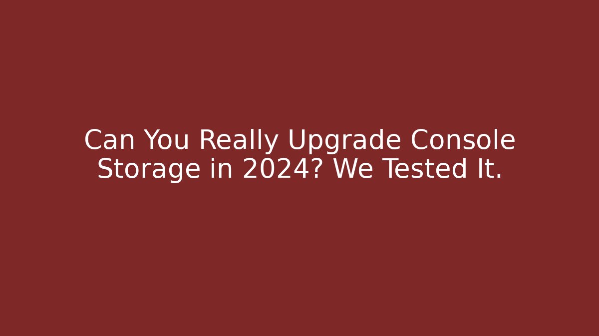 Can You Really Upgrade Console Storage in 2024? We Tested It. - Critter Realm