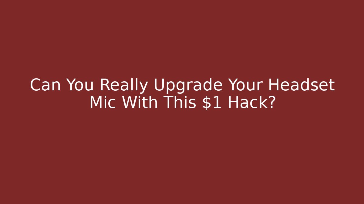Can You Really Upgrade Your Headset Mic With This $1 Hack?