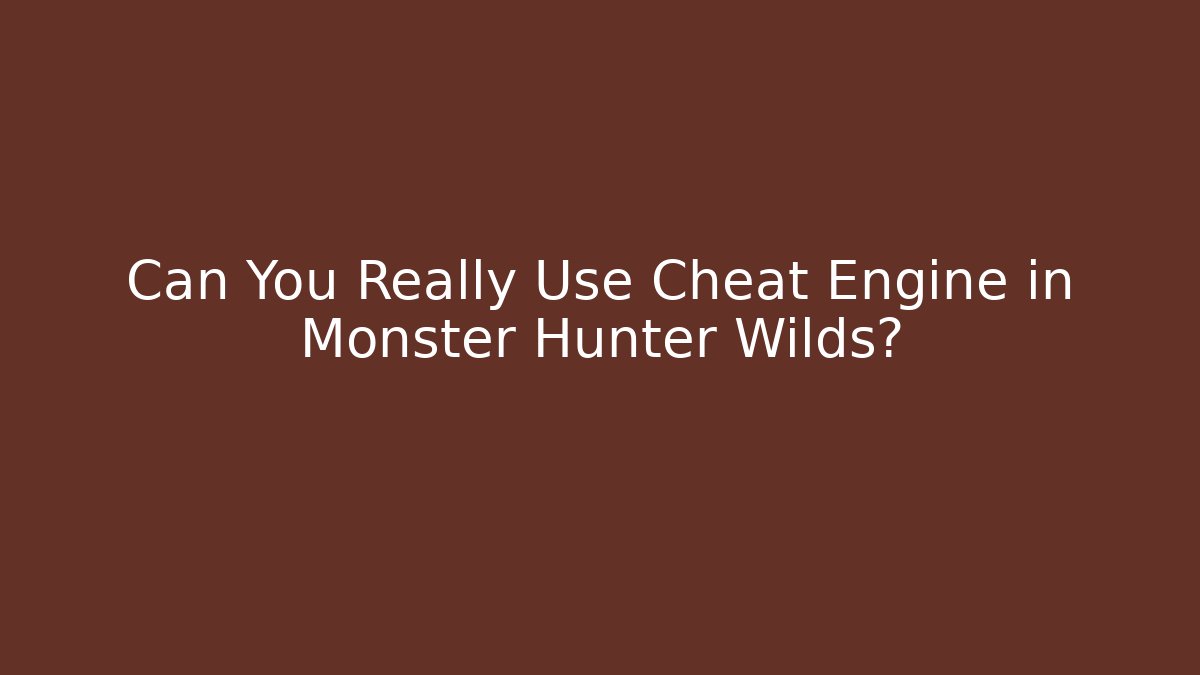 Can You Really Use Cheat Engine in Monster Hunter Wilds?
