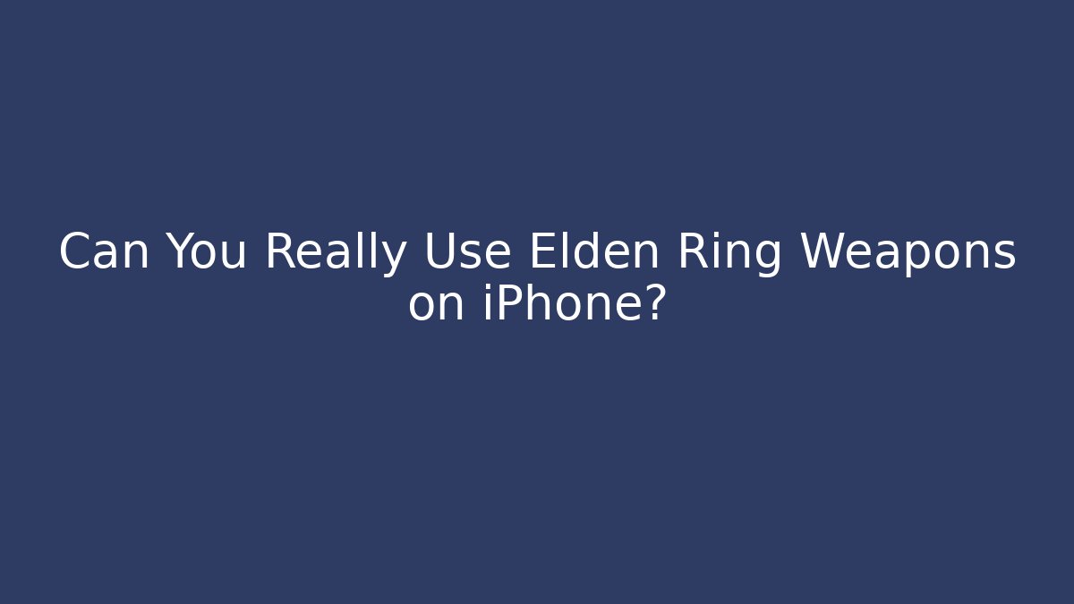 Can You Really Use Elden Ring Weapons on iPhone?