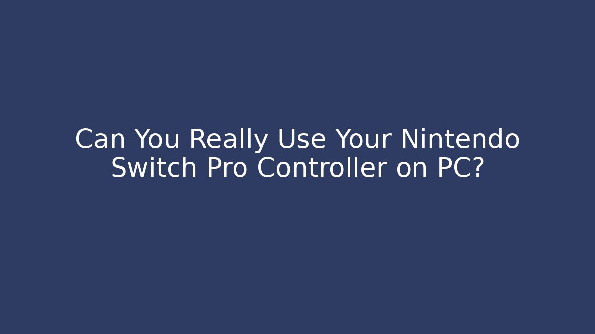 Can You Really Use Your Nintendo Switch Pro Controller on PC?