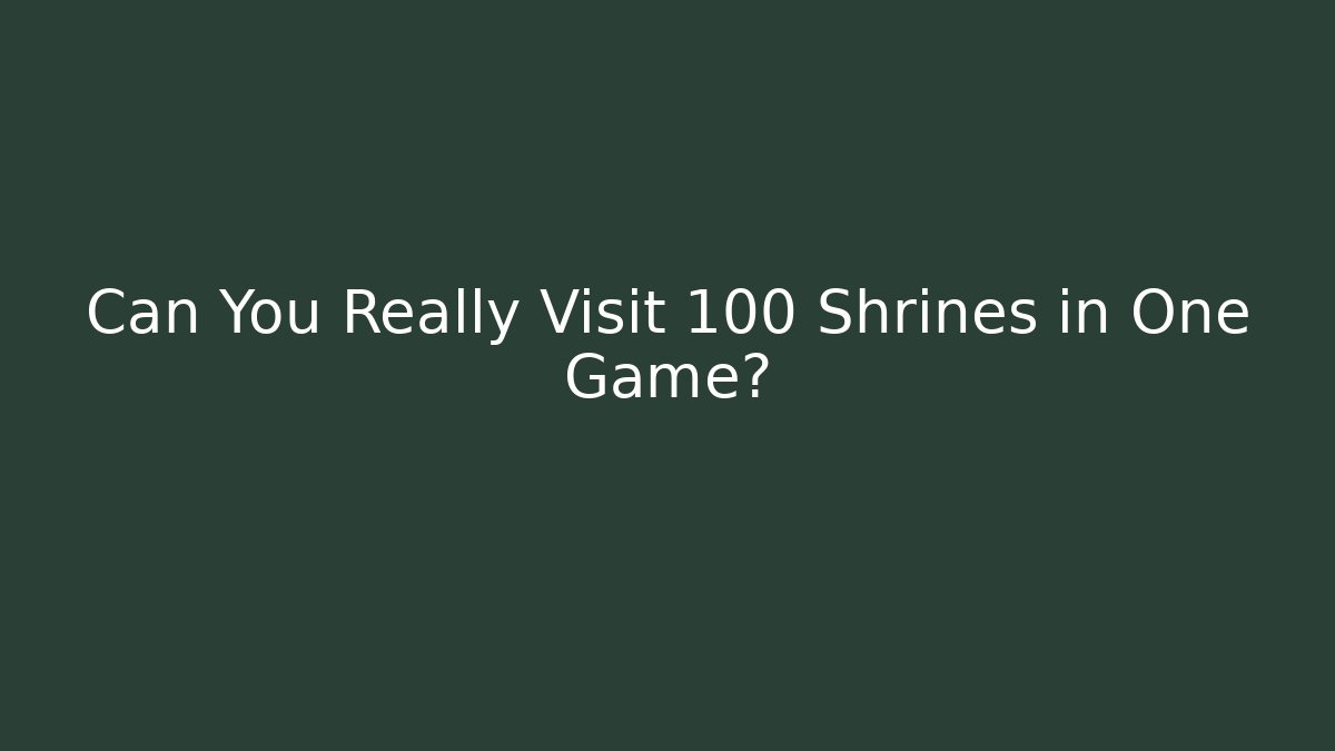 Can You Really Visit 100 Shrines in One Game?