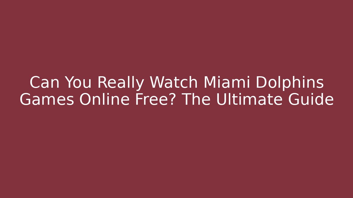 Can You Really Watch Miami Dolphins Games Online Free? The Ultimate Guide