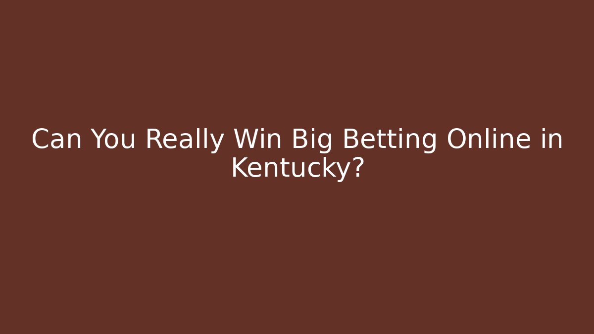 Can You Really Win Big Betting Online in Kentucky?
