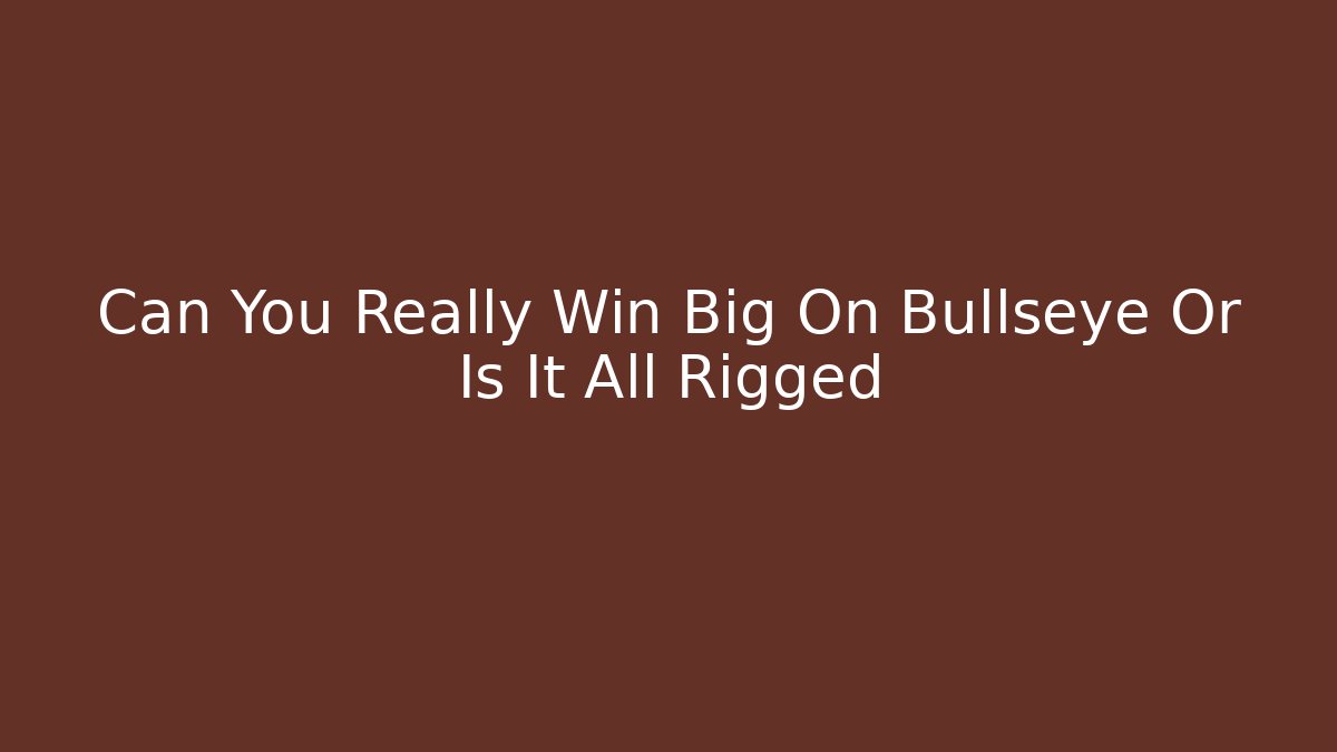 Can You Really Win Big On Bullseye Or Is It All Rigged