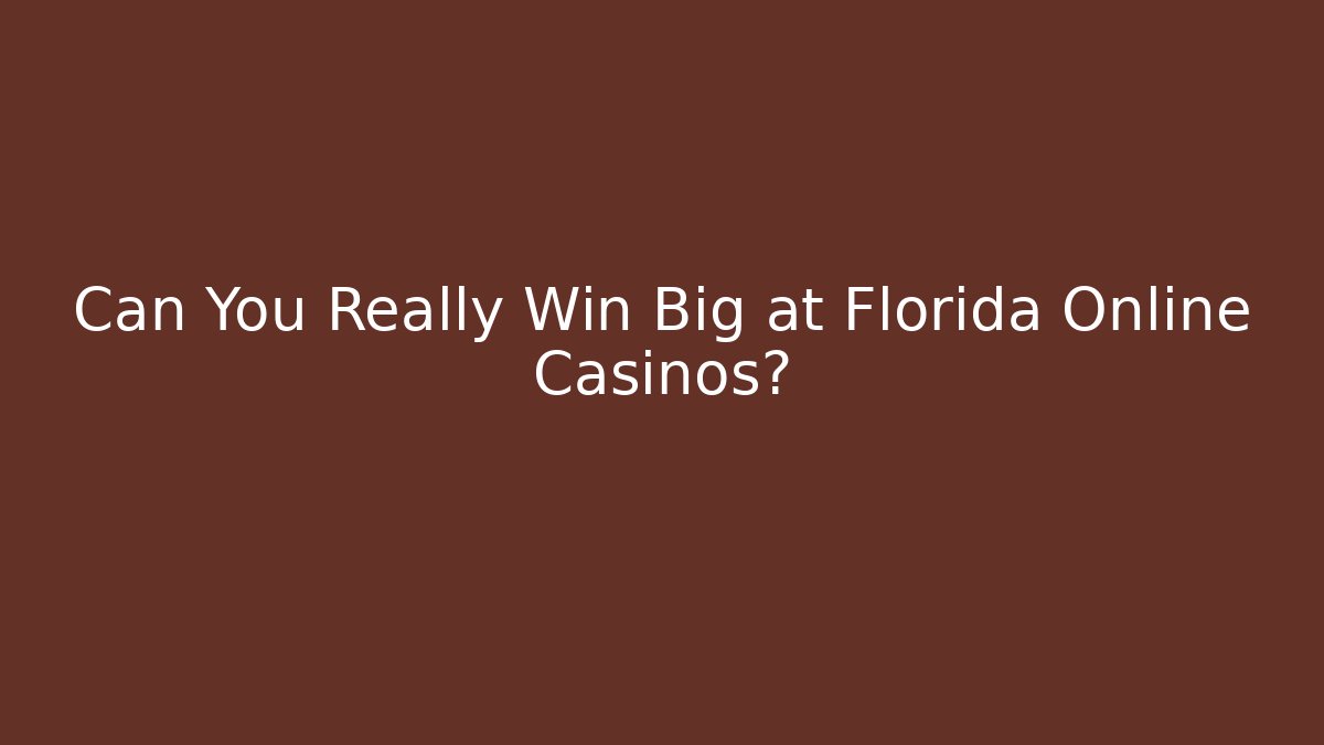 Can You Really Win Big at Florida Online Casinos?