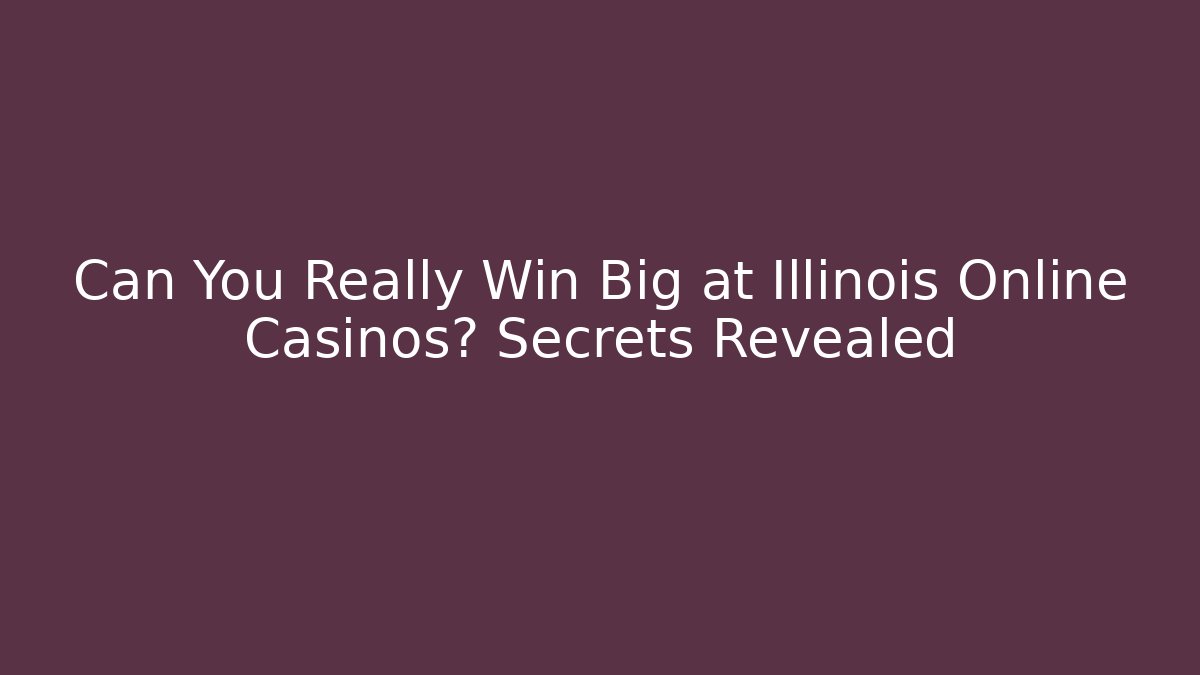 Can You Really Win Big at Illinois Online Casinos? Secrets Revealed