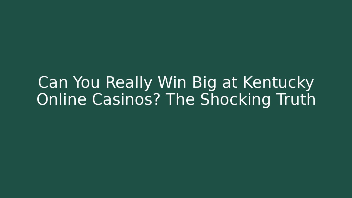 Can You Really Win Big at Kentucky Online Casinos? The Shocking Truth