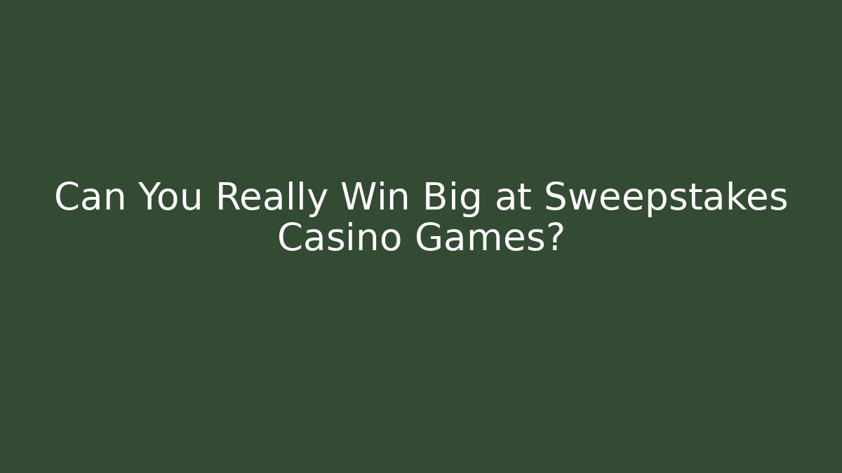 Can You Really Win Big at Sweepstakes Casino Games?