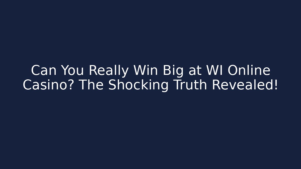 Can You Really Win Big at WI Online Casino? The Shocking Truth Revealed!
