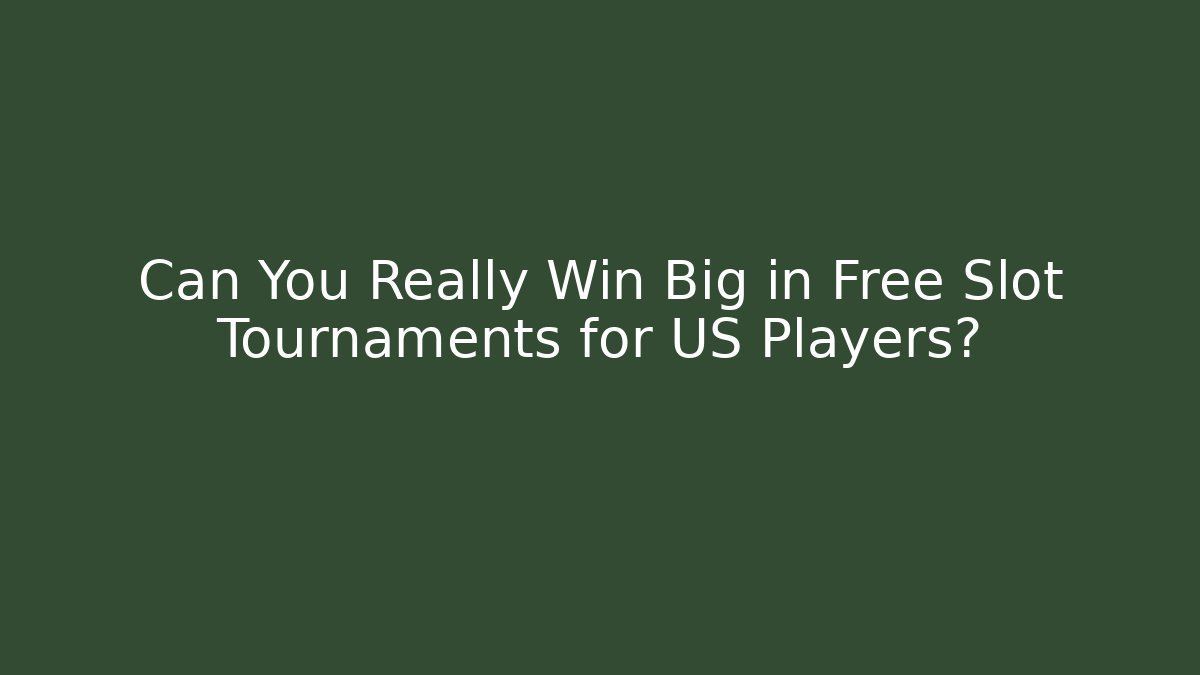 Can You Really Win Big in Free Slot Tournaments for US Players?