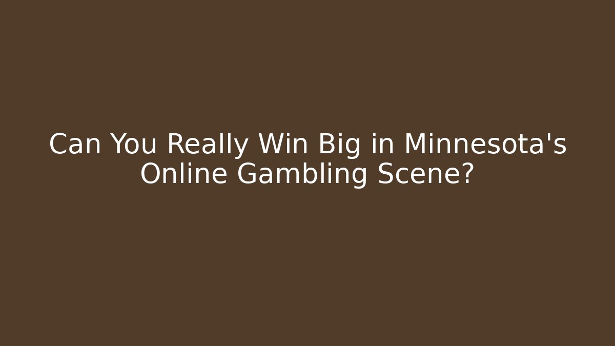Can You Really Win Big in Minnesota's Online Gambling Scene?