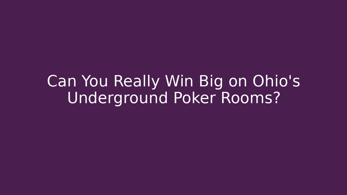 Can You Really Win Big on Ohio’s Underground Poker Rooms?