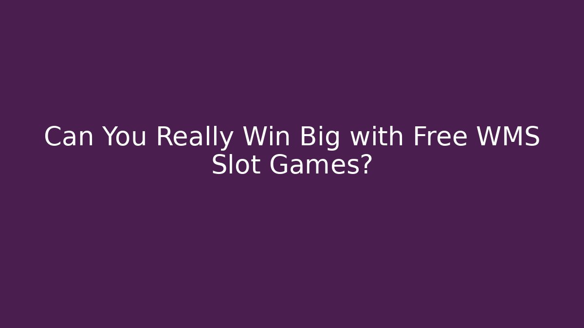 Can You Really Win Big with Free WMS Slot Games?