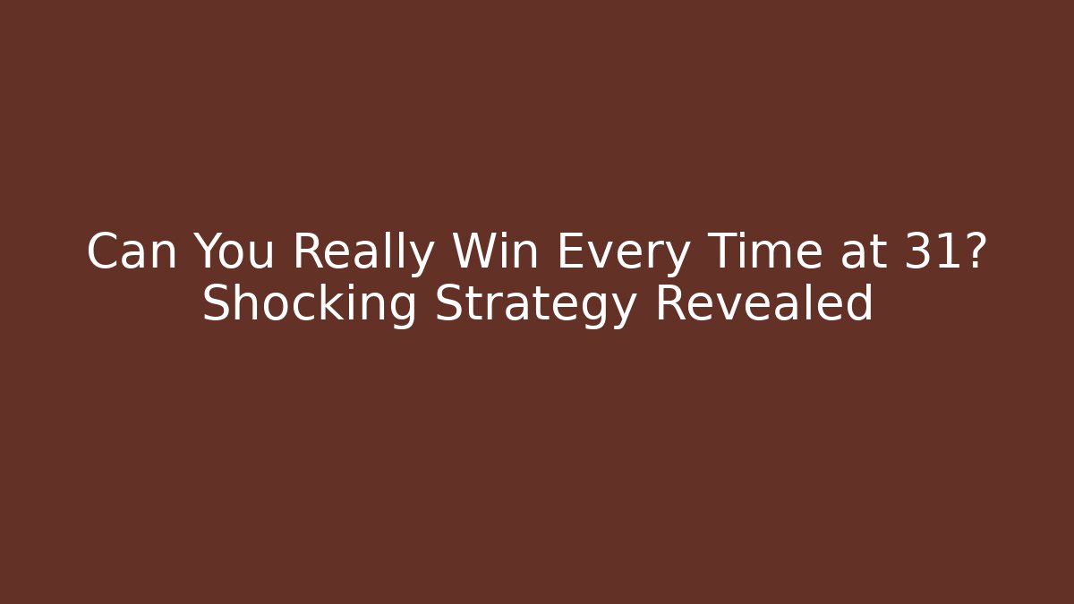Can You Really Win Every Time at 31? Shocking Strategy Revealed