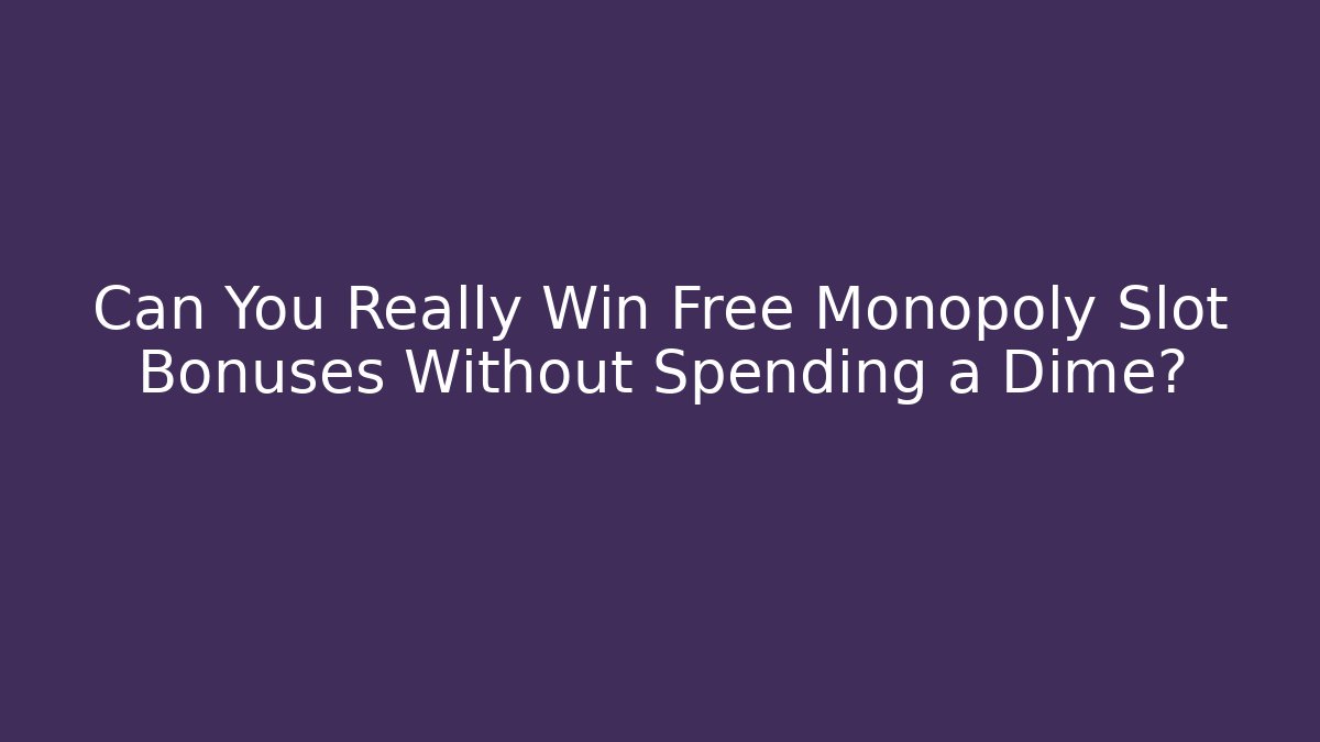 Can You Really Win Free Monopoly Slot Bonuses Without Spending a Dime?