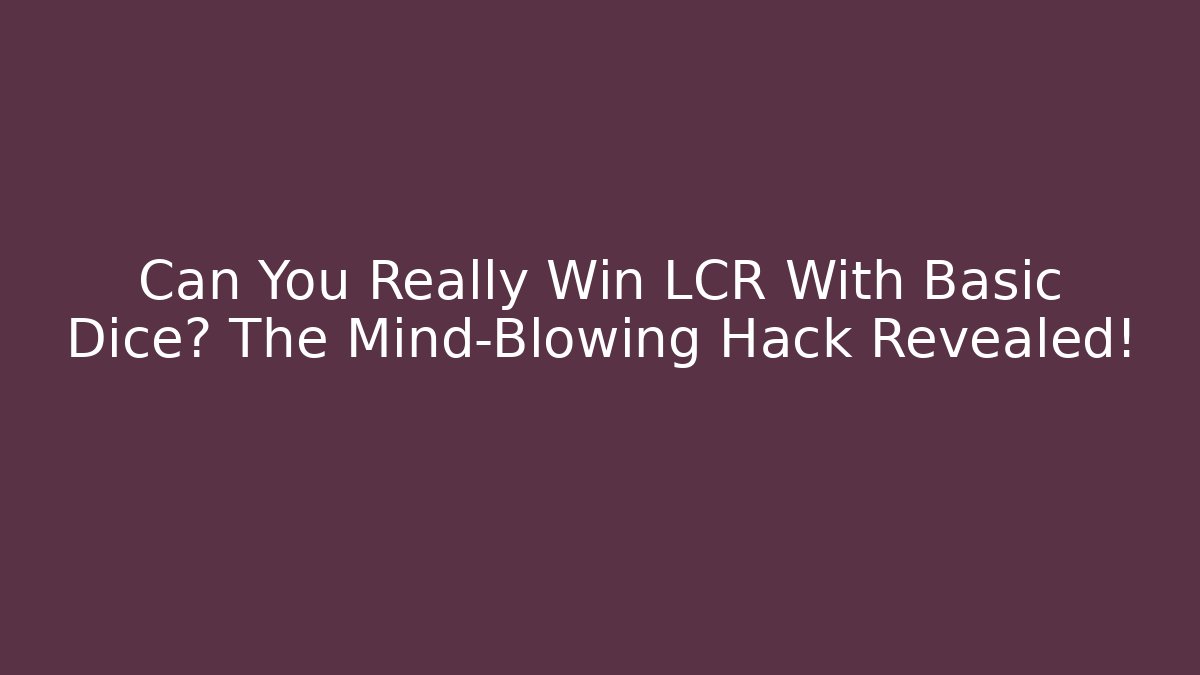 Can You Really Win LCR With Basic Dice? The Mind-Blowing Hack Revealed!