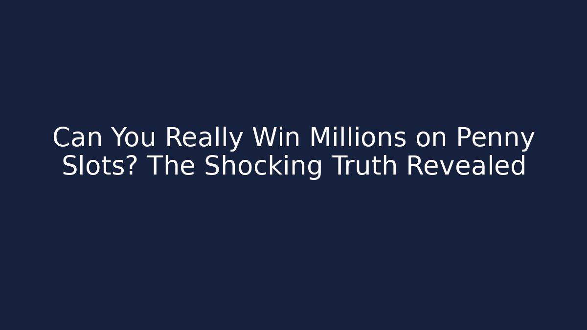Can You Really Win Millions on Penny Slots? The Shocking Truth Revealed