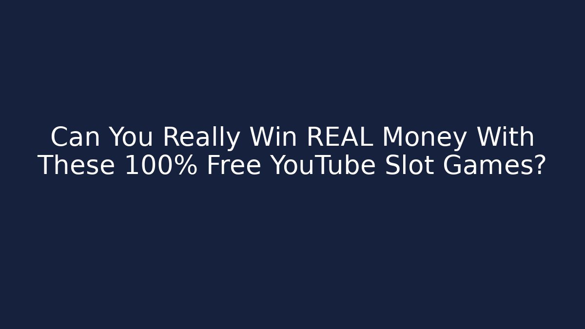 Can You Really Win REAL Money With These 100% Free YouTube Slot Games?