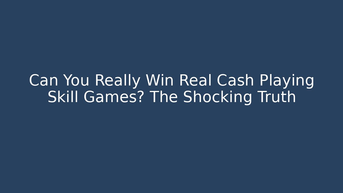 Can You Really Win Real Cash Playing Skill Games? The Shocking Truth