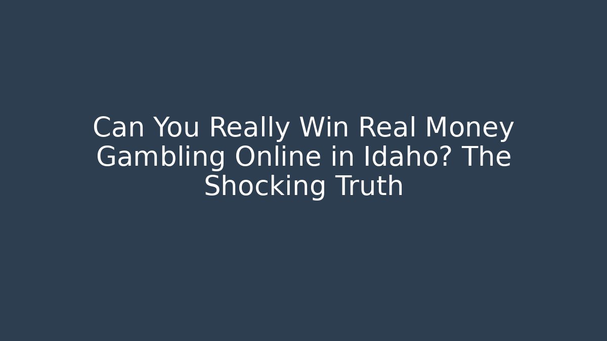Can You Really Win Real Money Gambling Online in Idaho? The Shocking Truth