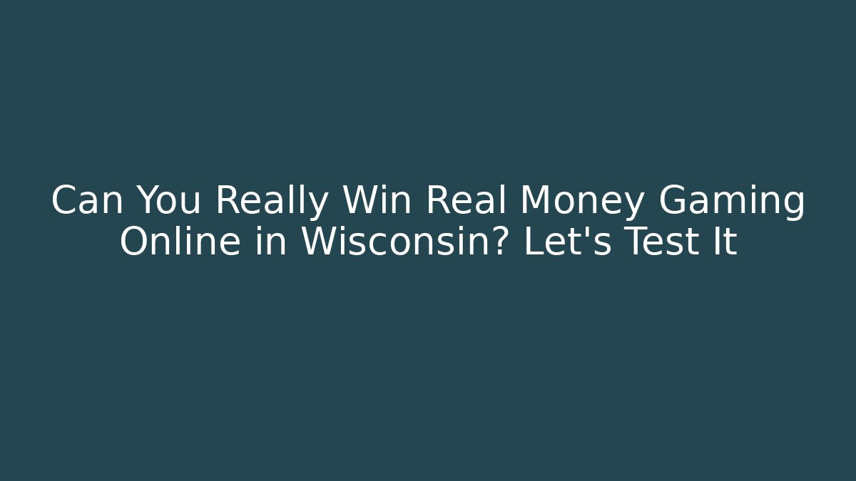 Can You Really Win Real Money Gaming Online in Wisconsin? Let's Test It