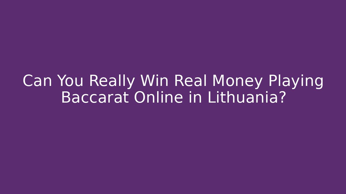 Can You Really Win Real Money Playing Baccarat Online in Lithuania?