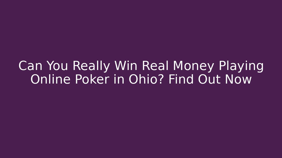 Can You Really Win Real Money Playing Online Poker in Ohio? Find Out Now