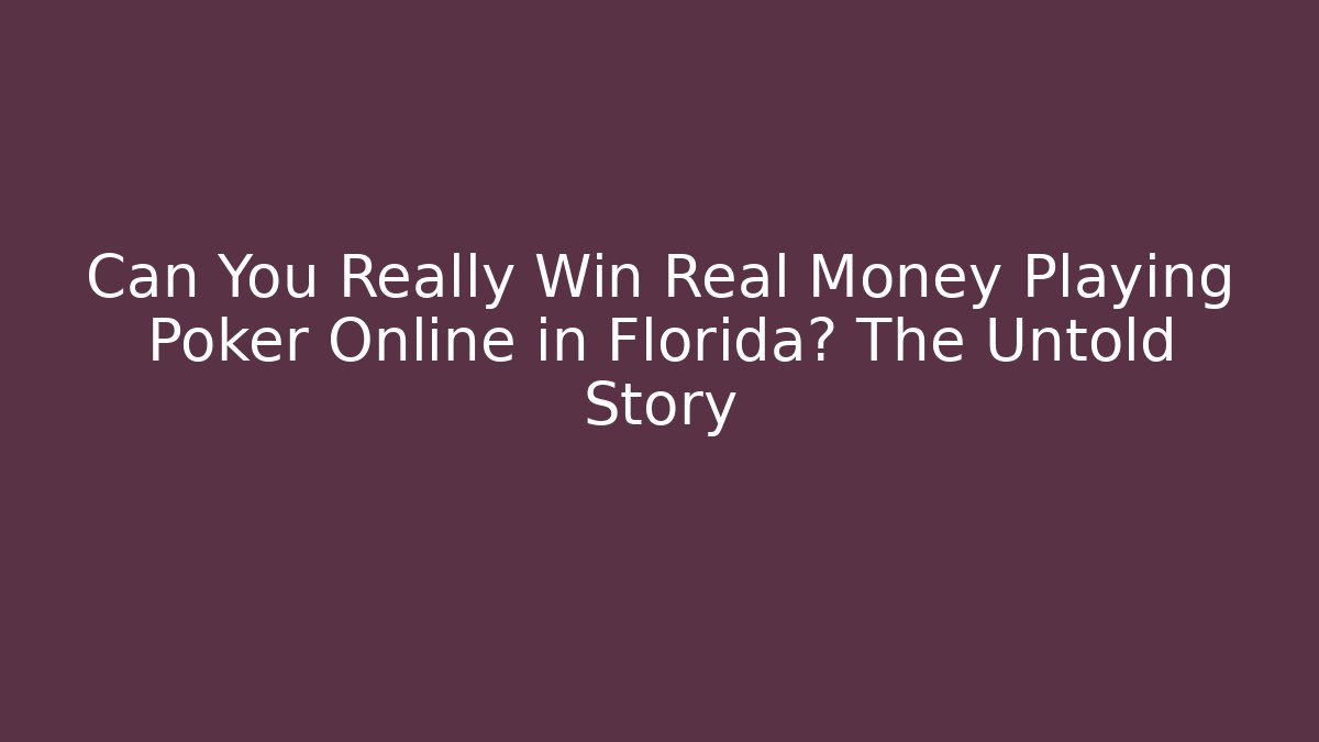 Can You Really Win Real Money Playing Poker Online in Florida? The Untold Story - Critter Realm