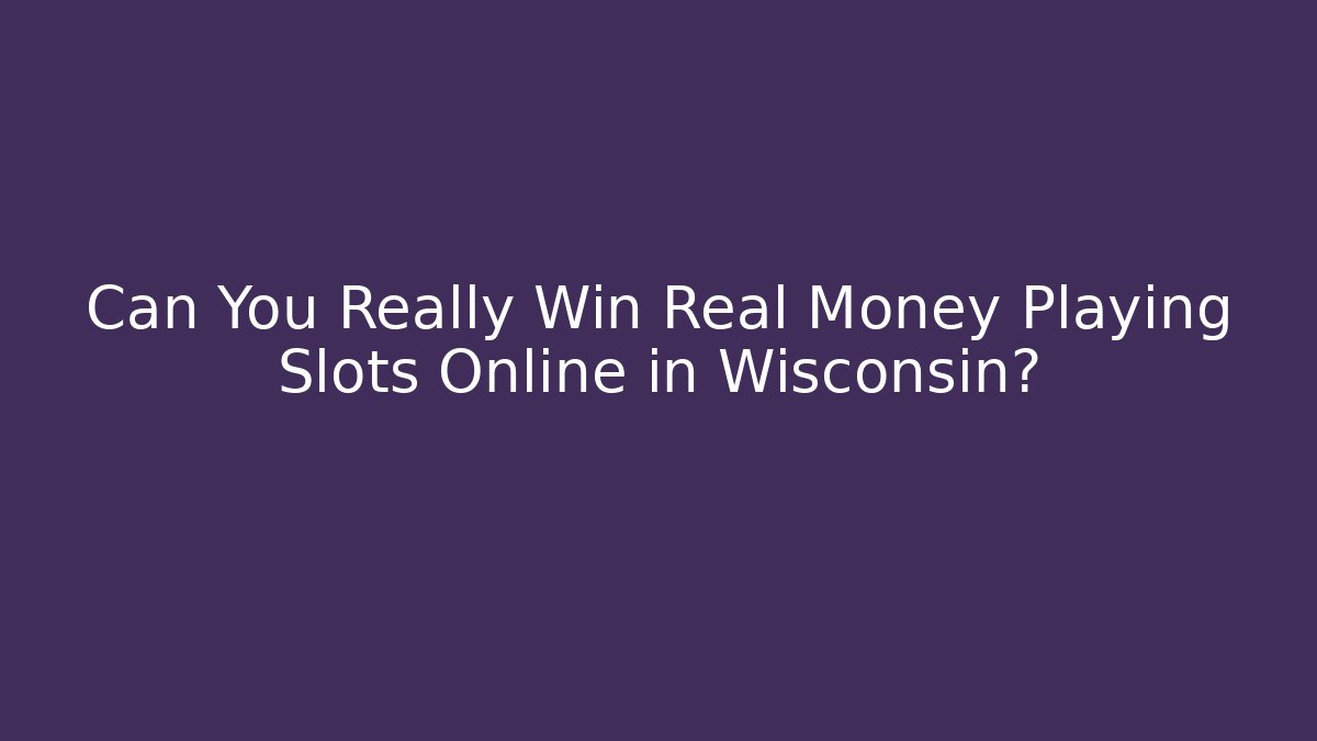 Can You Really Win Real Money Playing Slots Online in Wisconsin?