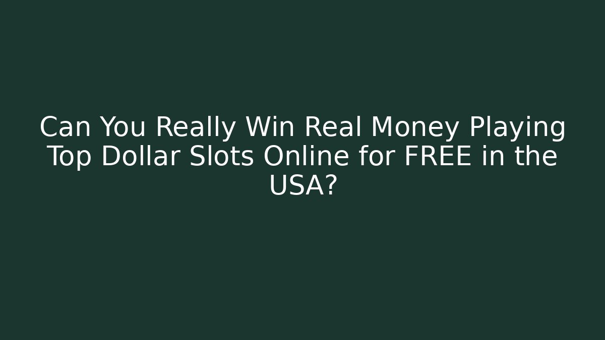 Can You Really Win Real Money Playing Top Dollar Slots Online for FREE in the USA?