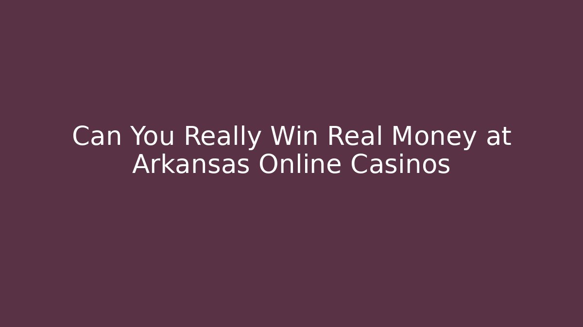 Can You Really Win Real Money at Arkansas Online Casinos