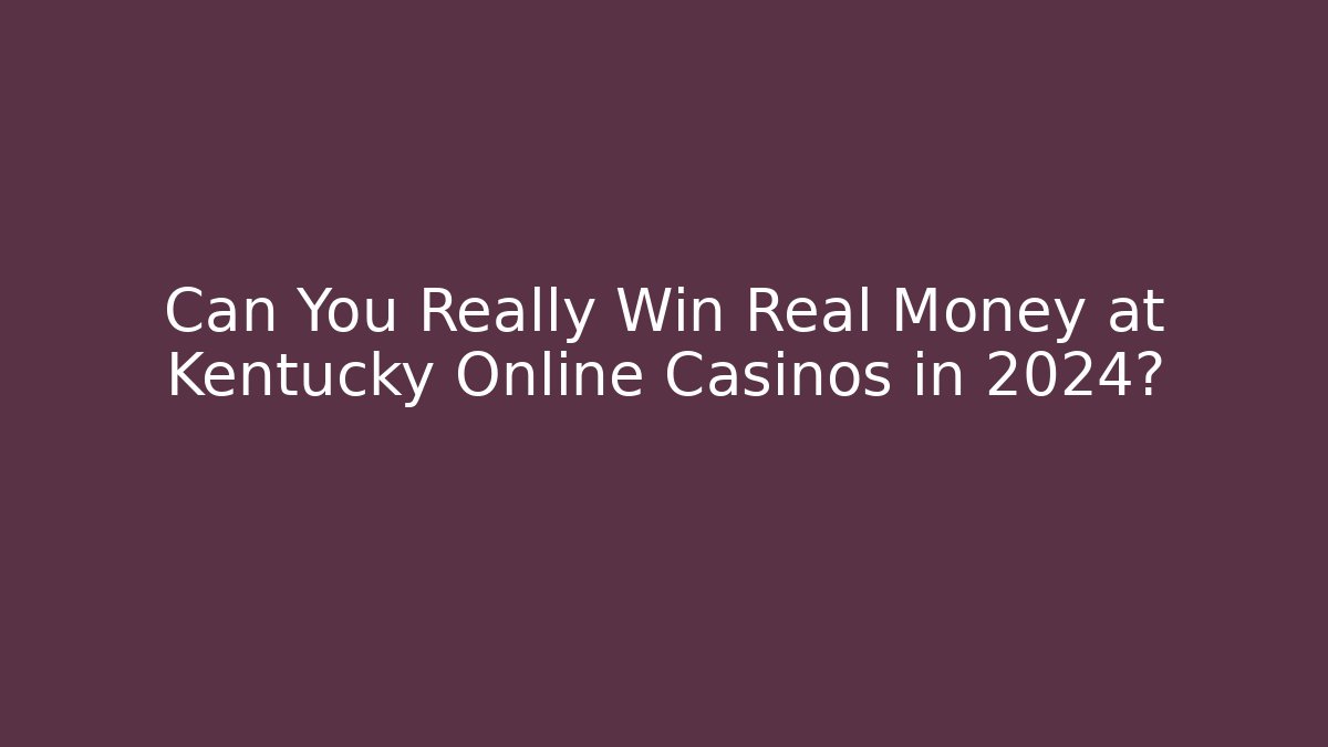 Can You Really Win Real Money at Kentucky Online Casinos in 2024?