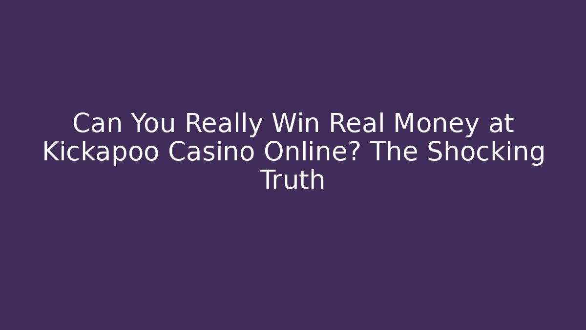 Can You Really Win Real Money at Kickapoo Casino Online? The Shocking Truth