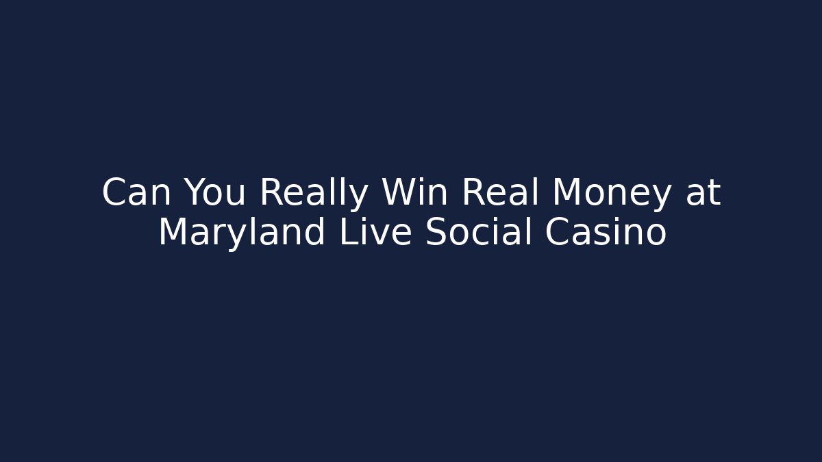 Can You Really Win Real Money at Maryland Live Social Casino