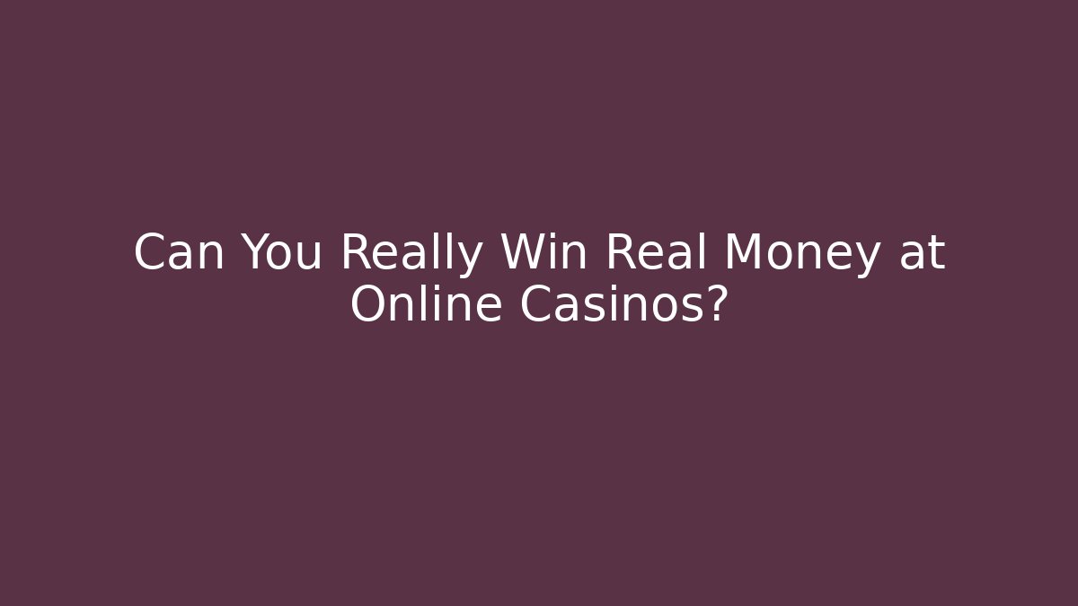 Can You Really Win Real Money at Online Casinos?
