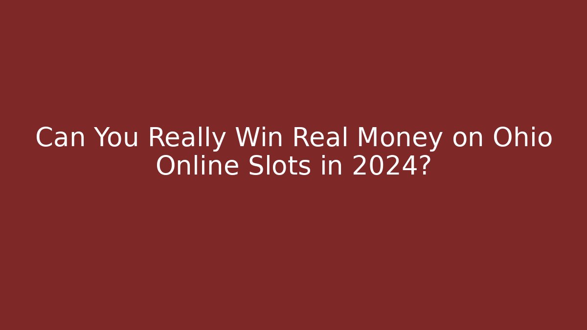 Can You Really Win Real Money on Ohio Online Slots in 2024?
