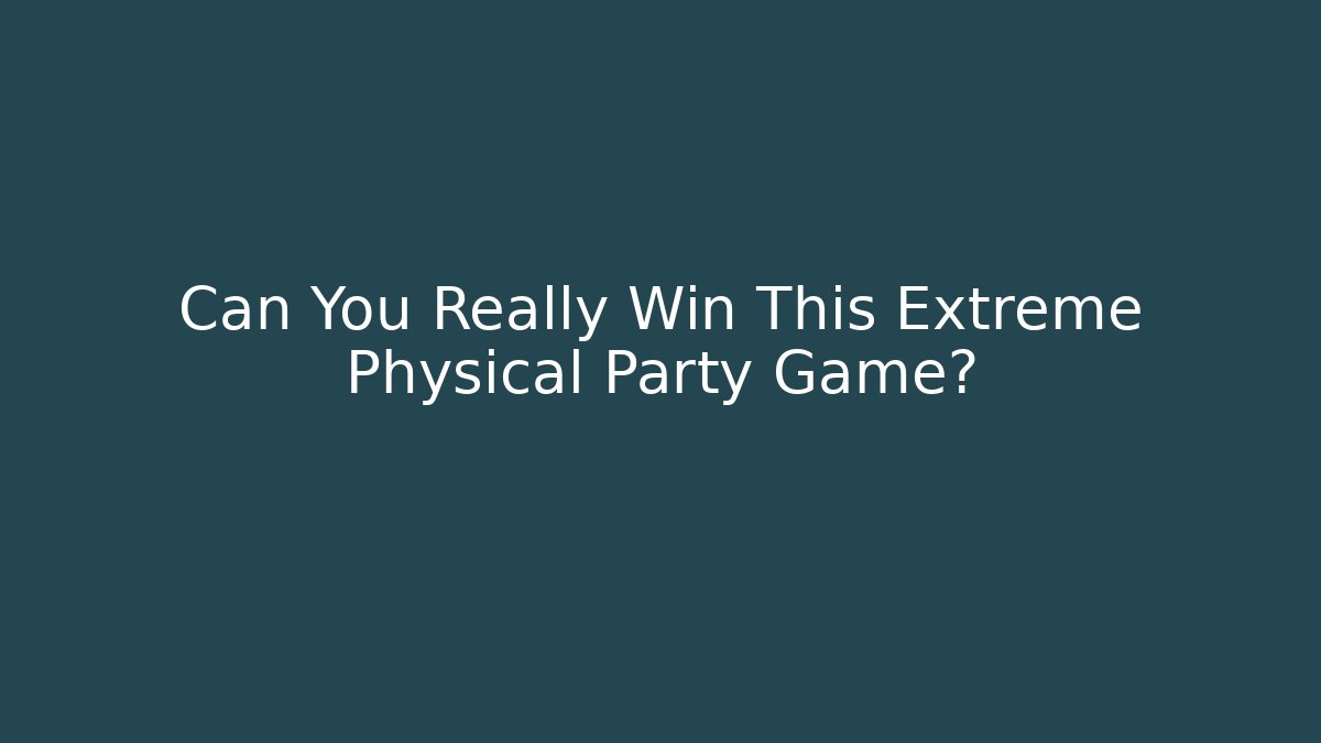 Can You Really Win This Extreme Physical Party Game?