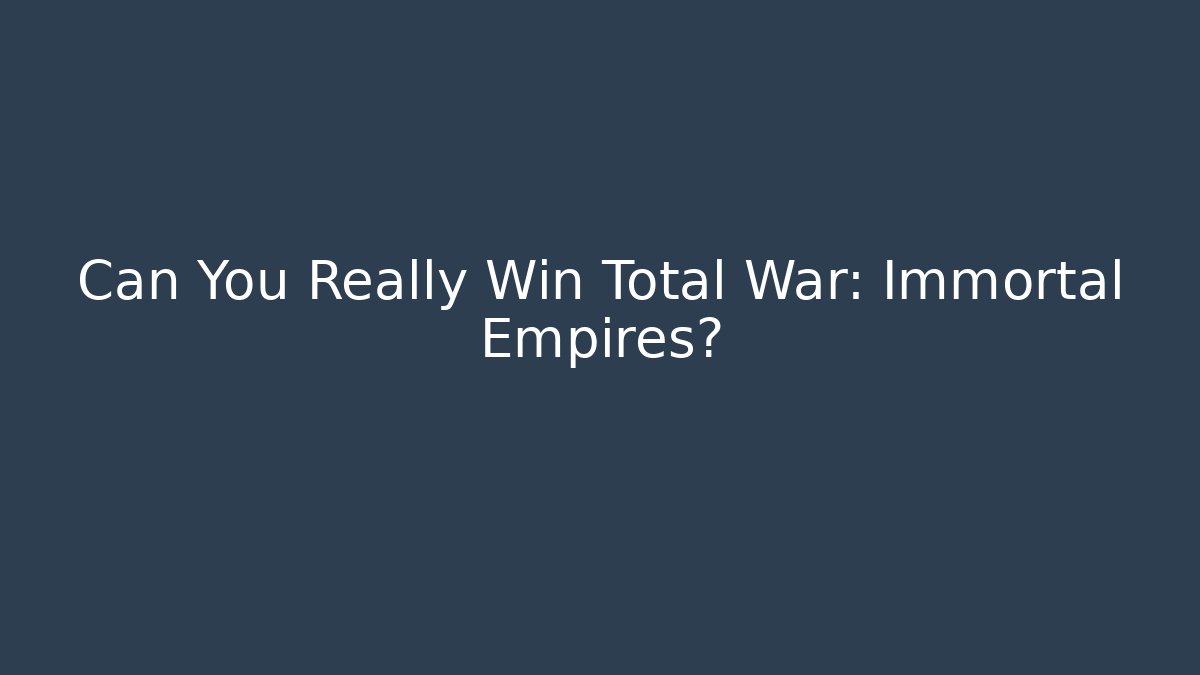 Can You Really Win Total War: Immortal Empires? - Critter Realm