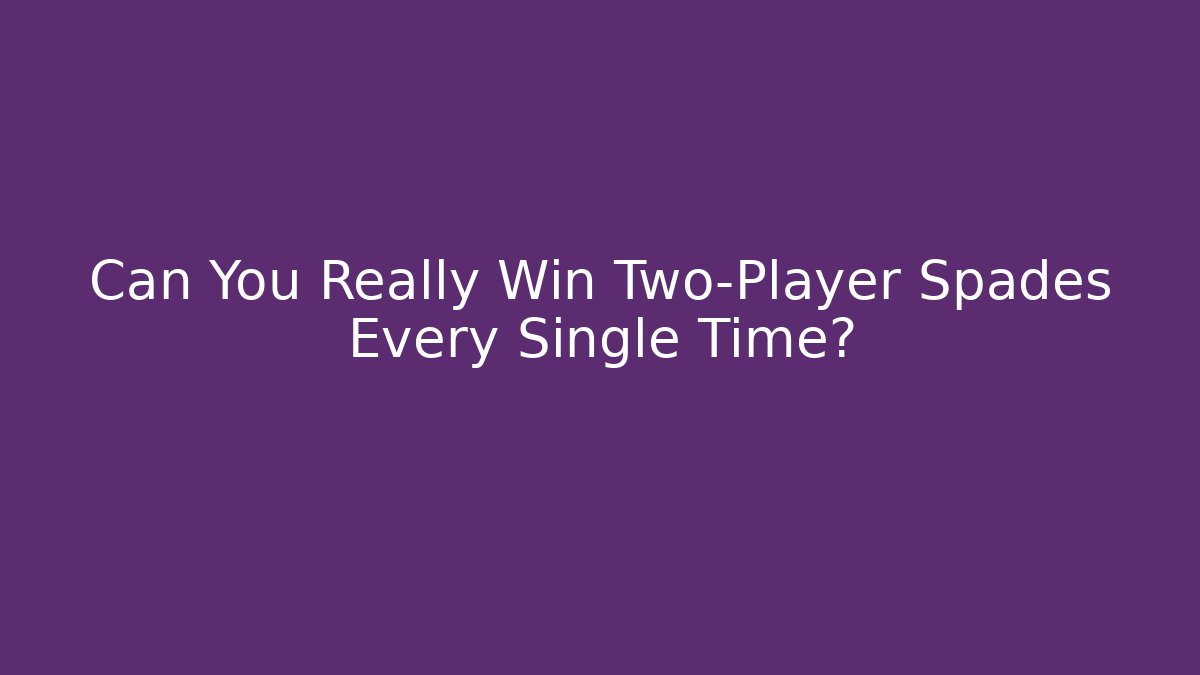 Can You Really Win Two-Player Spades Every Single Time?