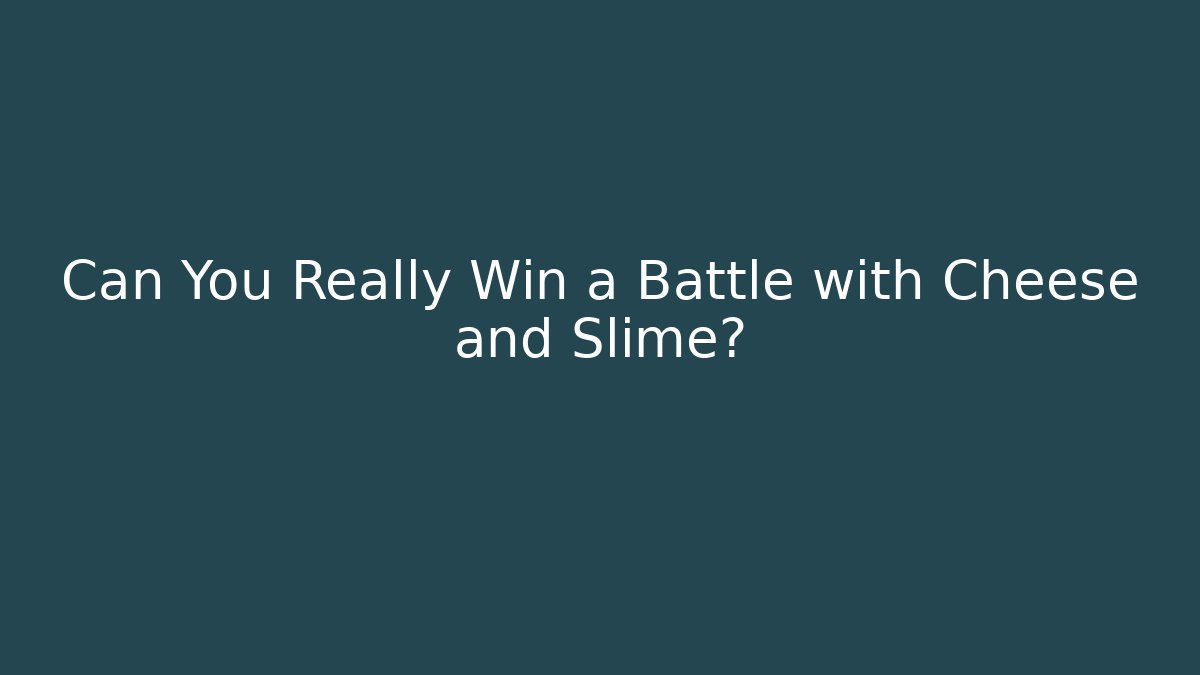 Can You Really Win a Battle with Cheese and Slime?