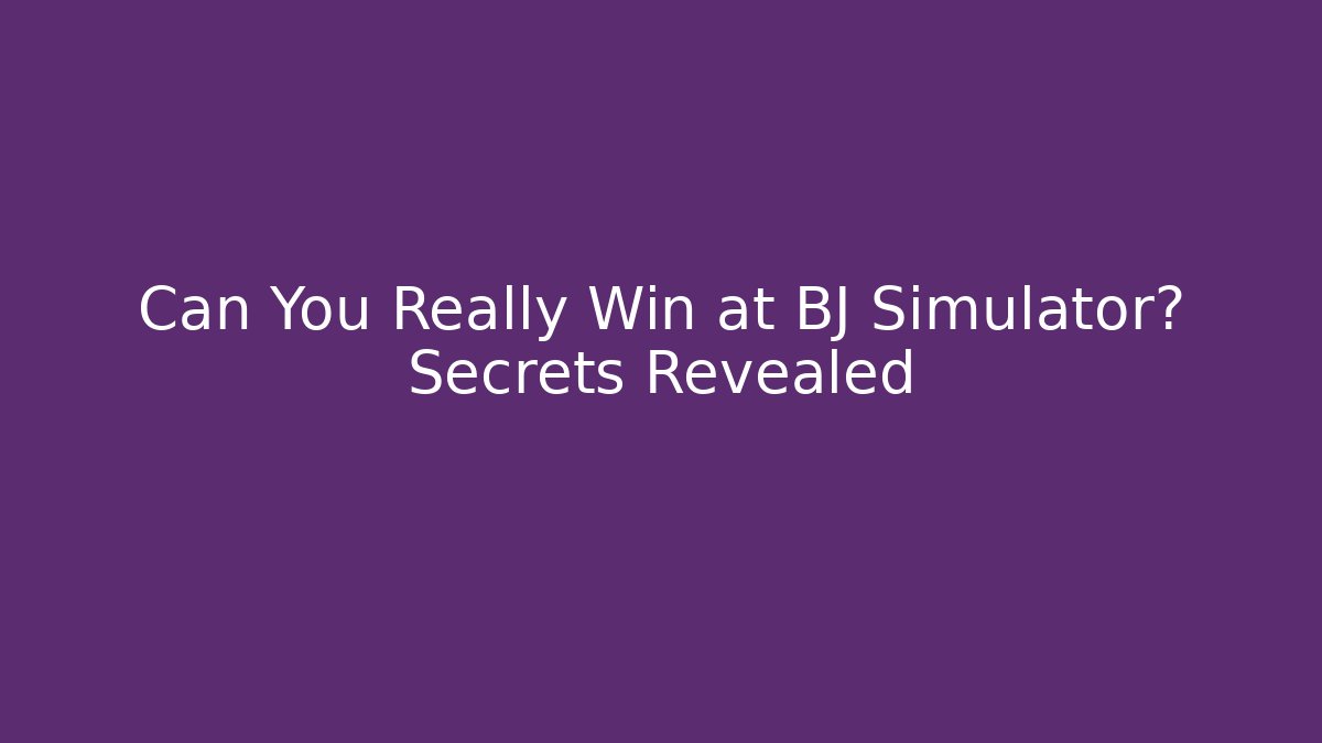 Can You Really Win at BJ Simulator? Secrets Revealed