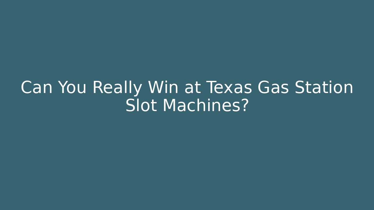 Can You Really Win at Texas Gas Station Slot Machines?